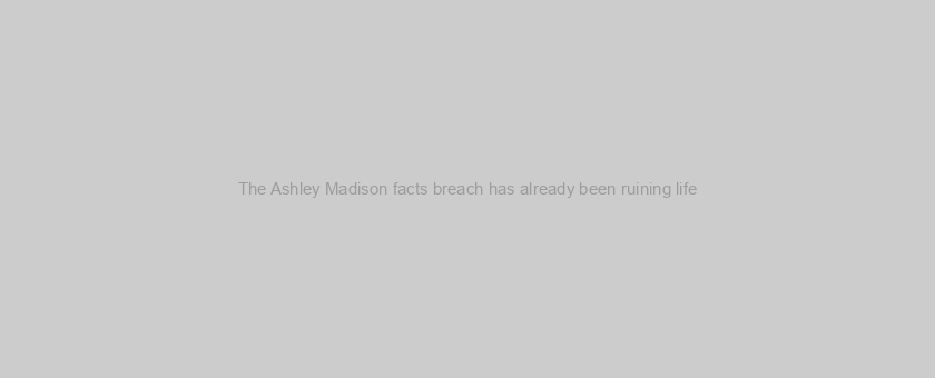 The Ashley Madison facts breach has already been ruining life
